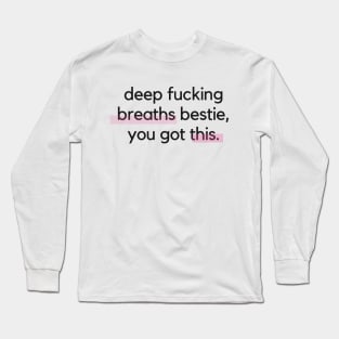 Deep Breaths Bestie, You Got This Long Sleeve T-Shirt